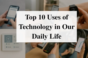10 Uses of Technology in Our Daily Life With Real Examples