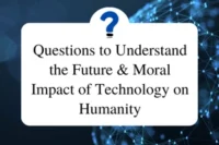 11 Questions to Understand the Future & Moral Impact of Technology on Humanity
