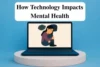How Does Technology Impacts Mental Health: Positive & Negative Effects with Solutions - Post Thumbnail
