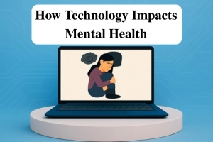 How Does Technology Impacts Mental Health: Positive & Negative Effects with Solutions